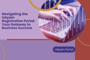 Navigating the Udyam Registration Portal: Your Gateway to Business Success