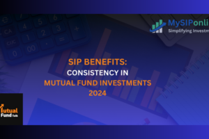 SIP Benefits: Consistency in Mutual Fund Investments 2024
